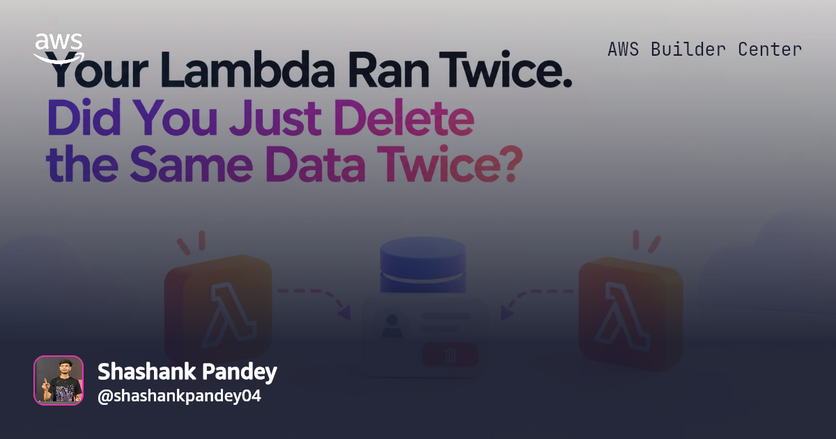 Your Lambda Ran Twice. Did You Just Delete the Same Data Twice? | AWS ...